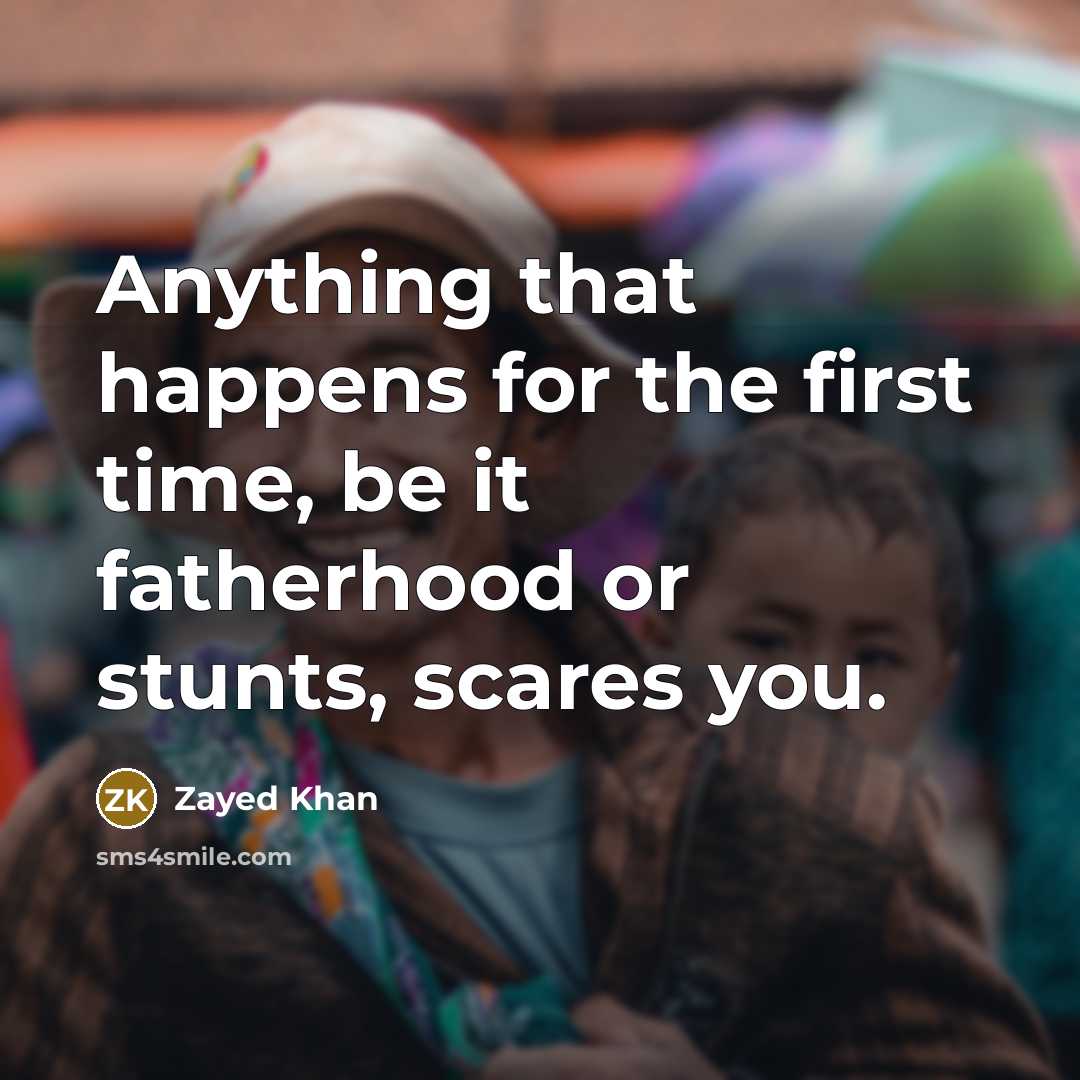 “Anything that happens for the first time, be it fatherhood or stunts, scares you.” quote by Zayed Khan