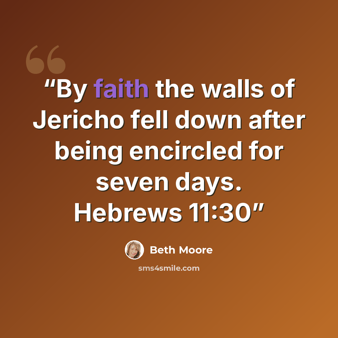 “By faith the walls of Jericho fell down after being encircled for seven days. Hebrews 11:30” quote by Beth Moore