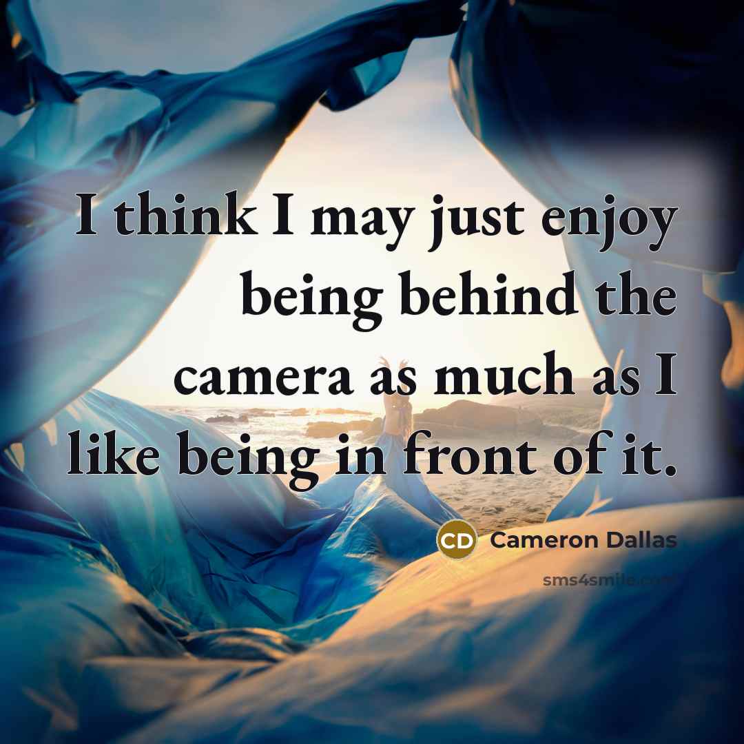 “I think I may just enjoy being behind the camera as much as I like being in front of it.” quote by Cameron Dallas