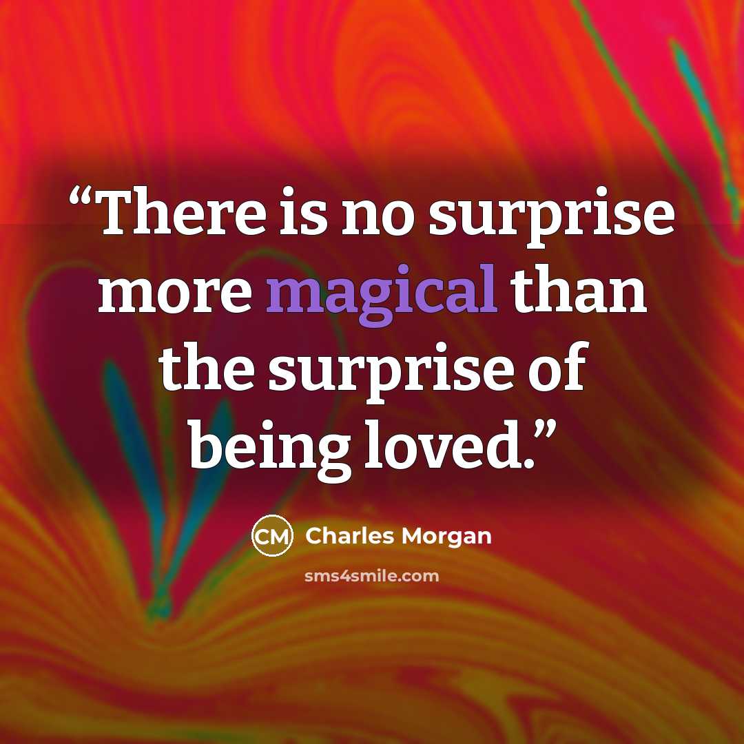 “There is no surprise more magical than the surprise of being loved.” quote by Charles Morgan