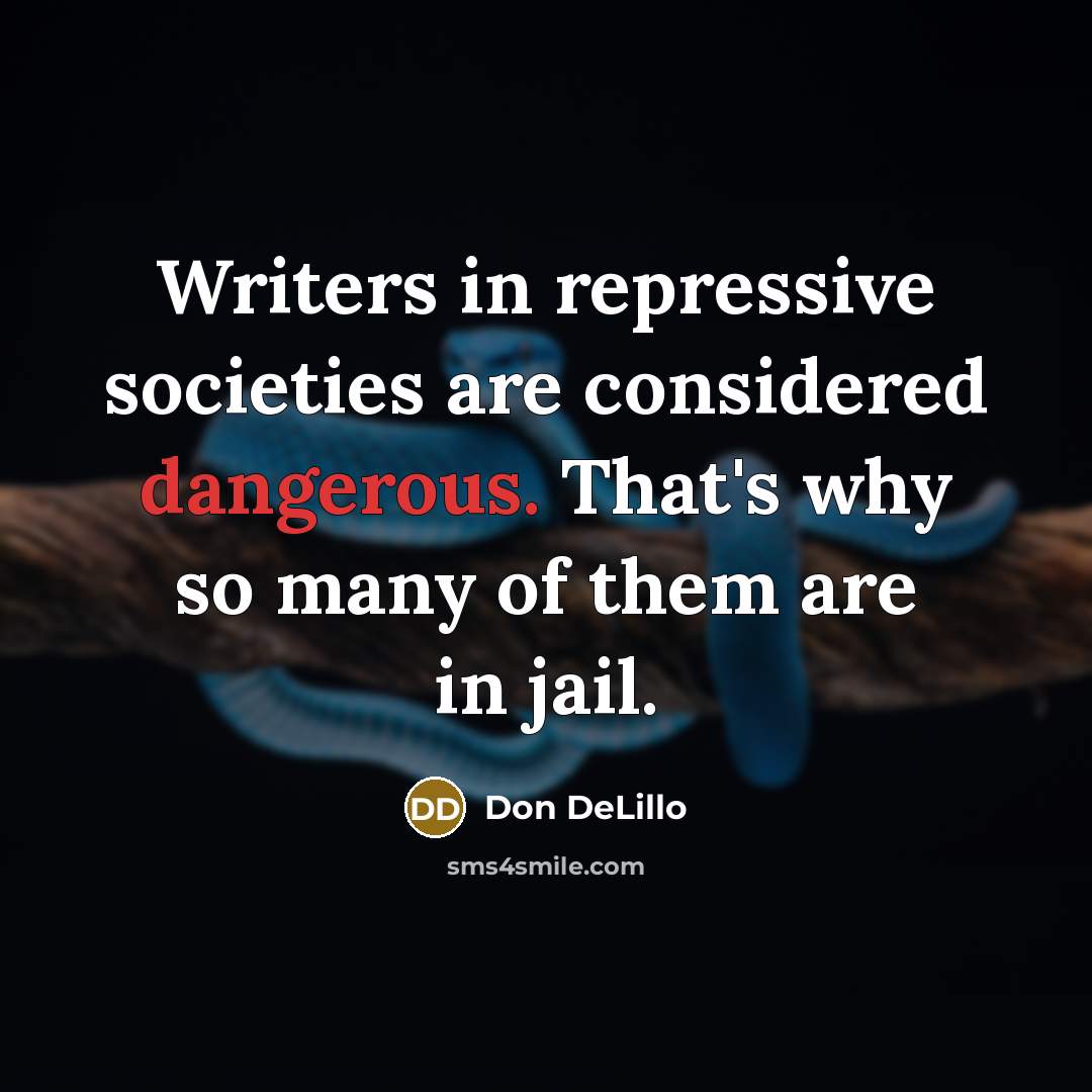 “Writers in repressive societies are considered dangerous. That's why so many of them are in jail.” quote by Don DeLillo