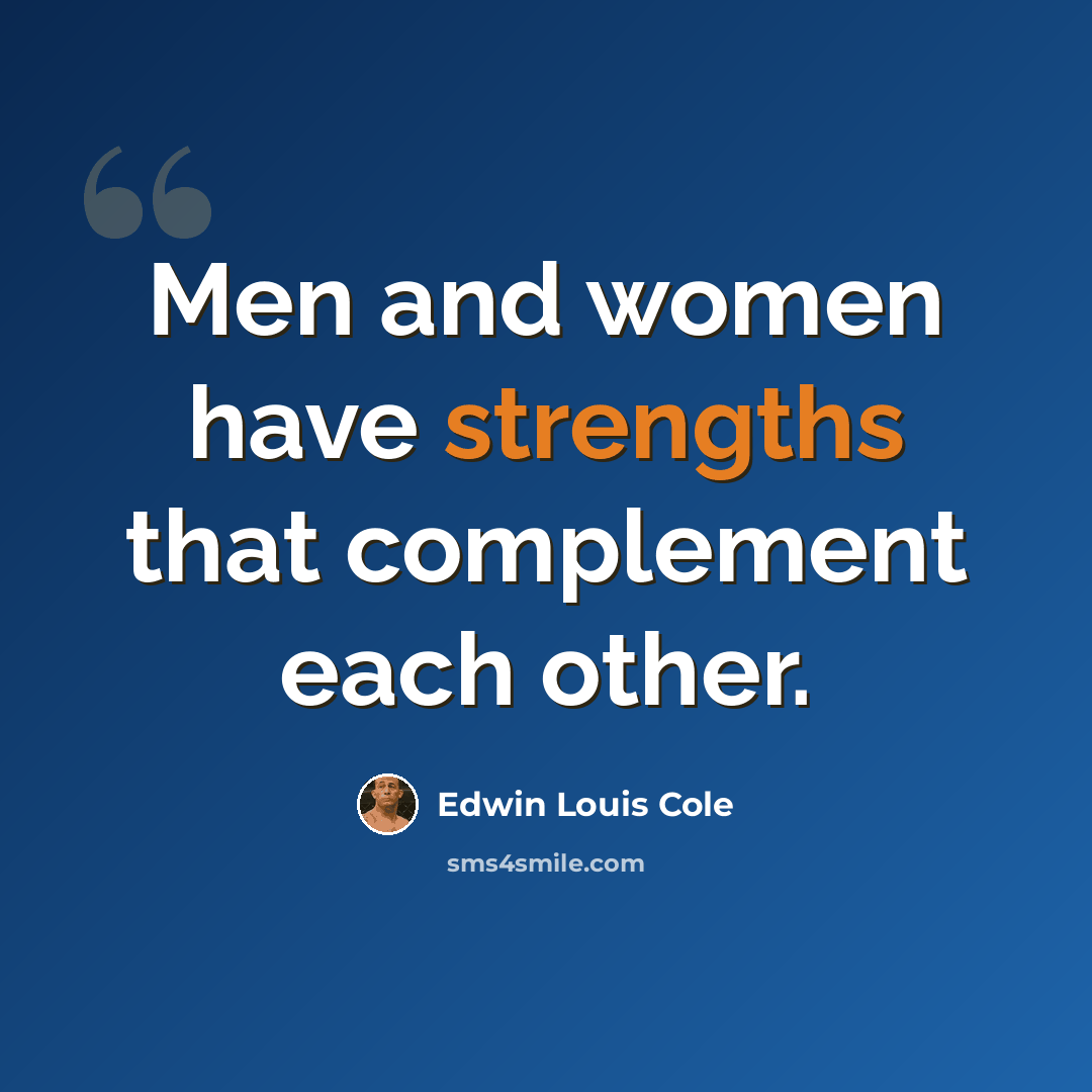 “Men and women have strengths that complement each other.” quote by Edwin Louis Cole