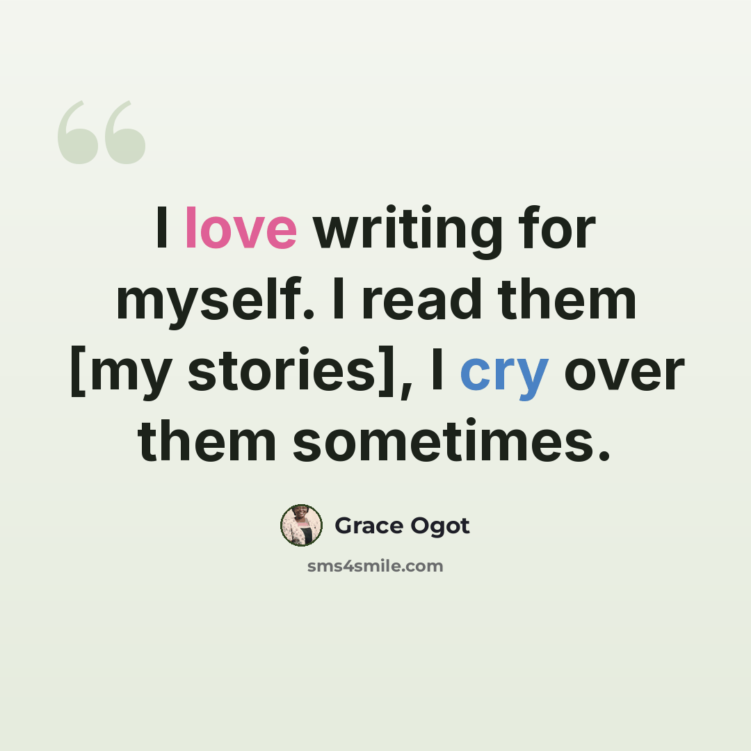 “I love writing for myself. I read them [my stories], I cry over them sometimes.” quote by Grace Ogot