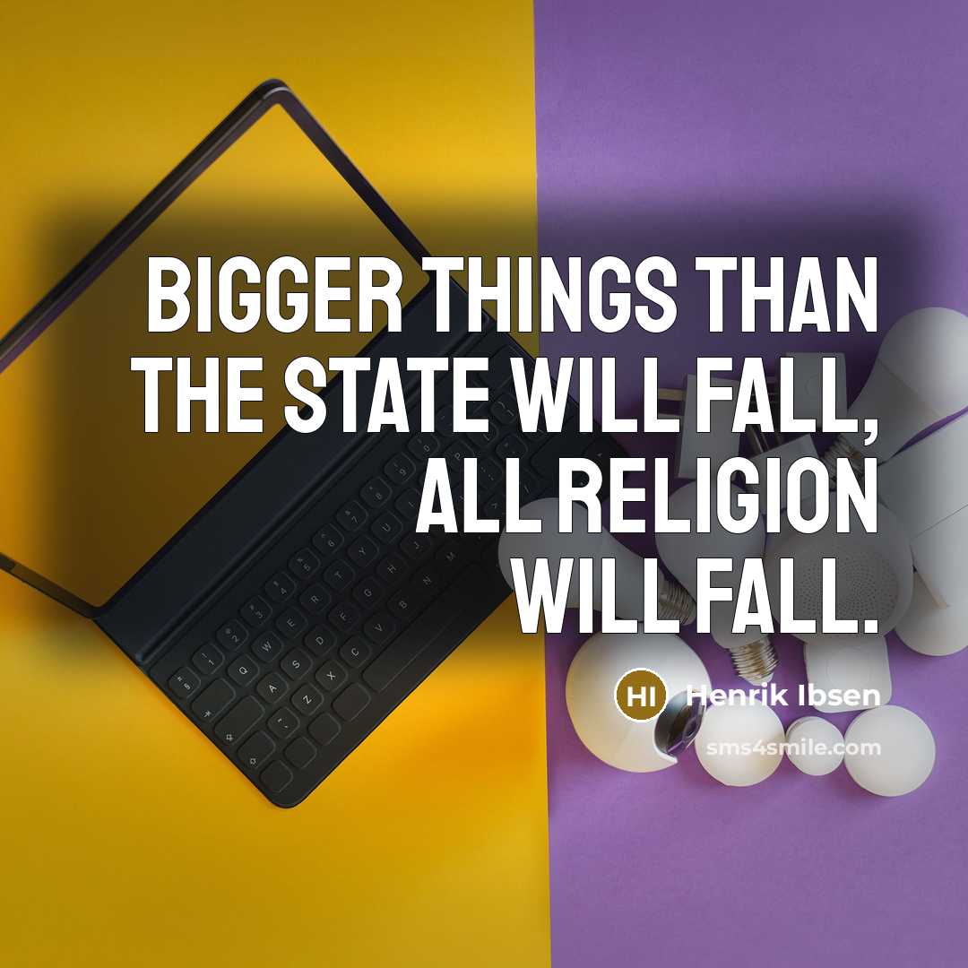 “Bigger things than the State will fall, all religion will fall.” quote by Henrik Ibsen