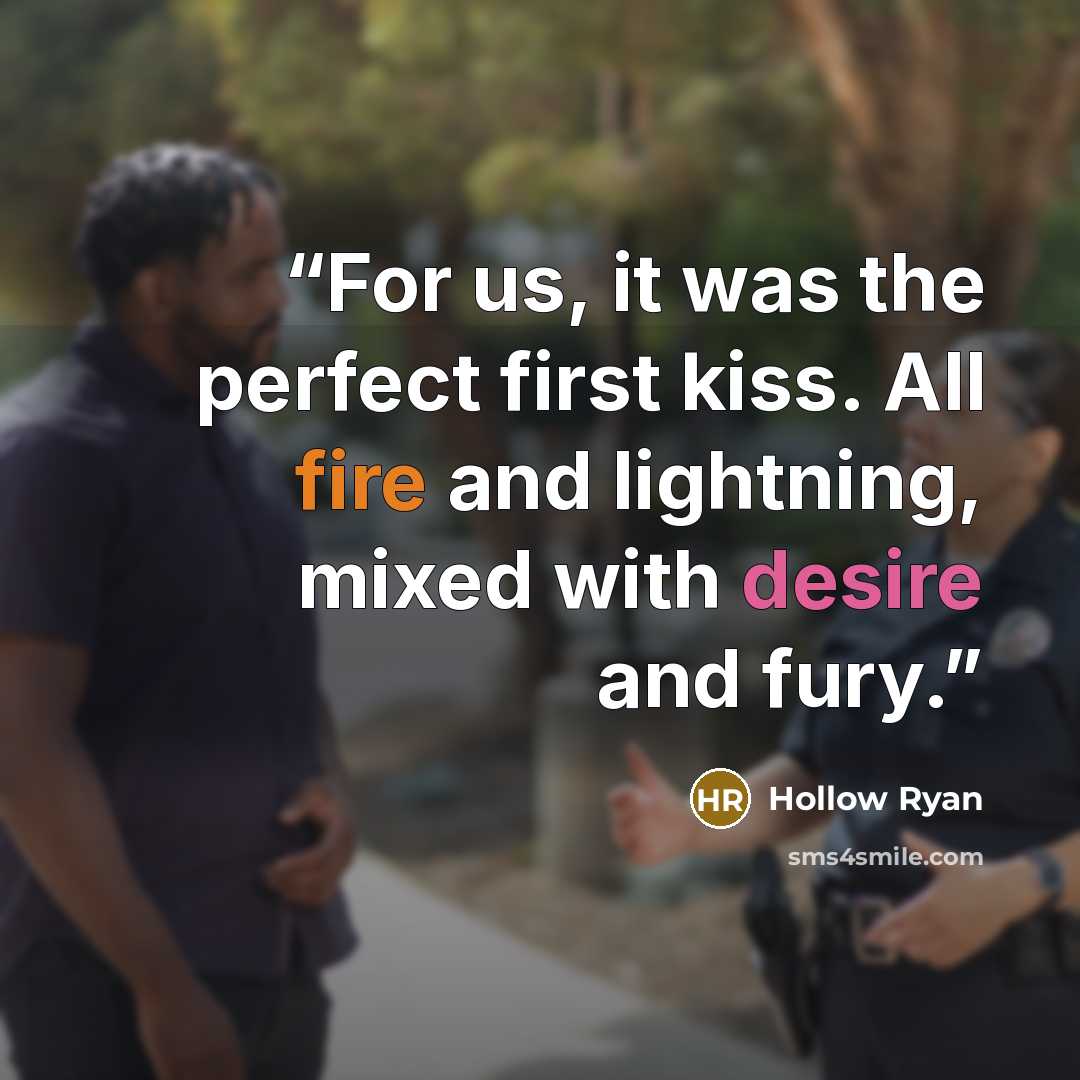 “For us, it was the perfect first kiss. All fire and lightning, mixed with desire and fury.” quote by Hollow Ryan