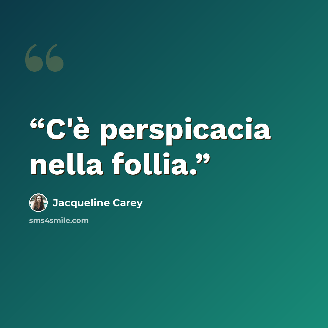 “C'è perspicacia nella follia.” quote by Jacqueline Carey