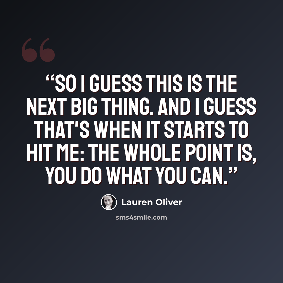 “So I guess this is the next big thing. And I guess that's when it starts to hit me: the whole point is, you do what you can.” quote by Lauren Oliver