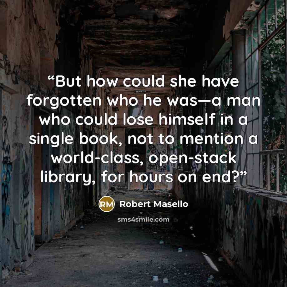 “But how could she have forgotten who he was—a man who could lose himself in a single book, not to mention a world-class, open-stack library, for hours on end?” quote by Robert Masello