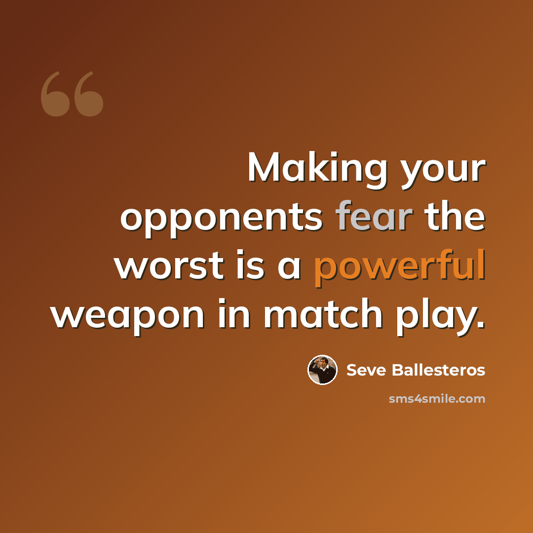 “Making your opponents fear the worst is a powerful weapon in match play.” quote by Seve Ballesteros