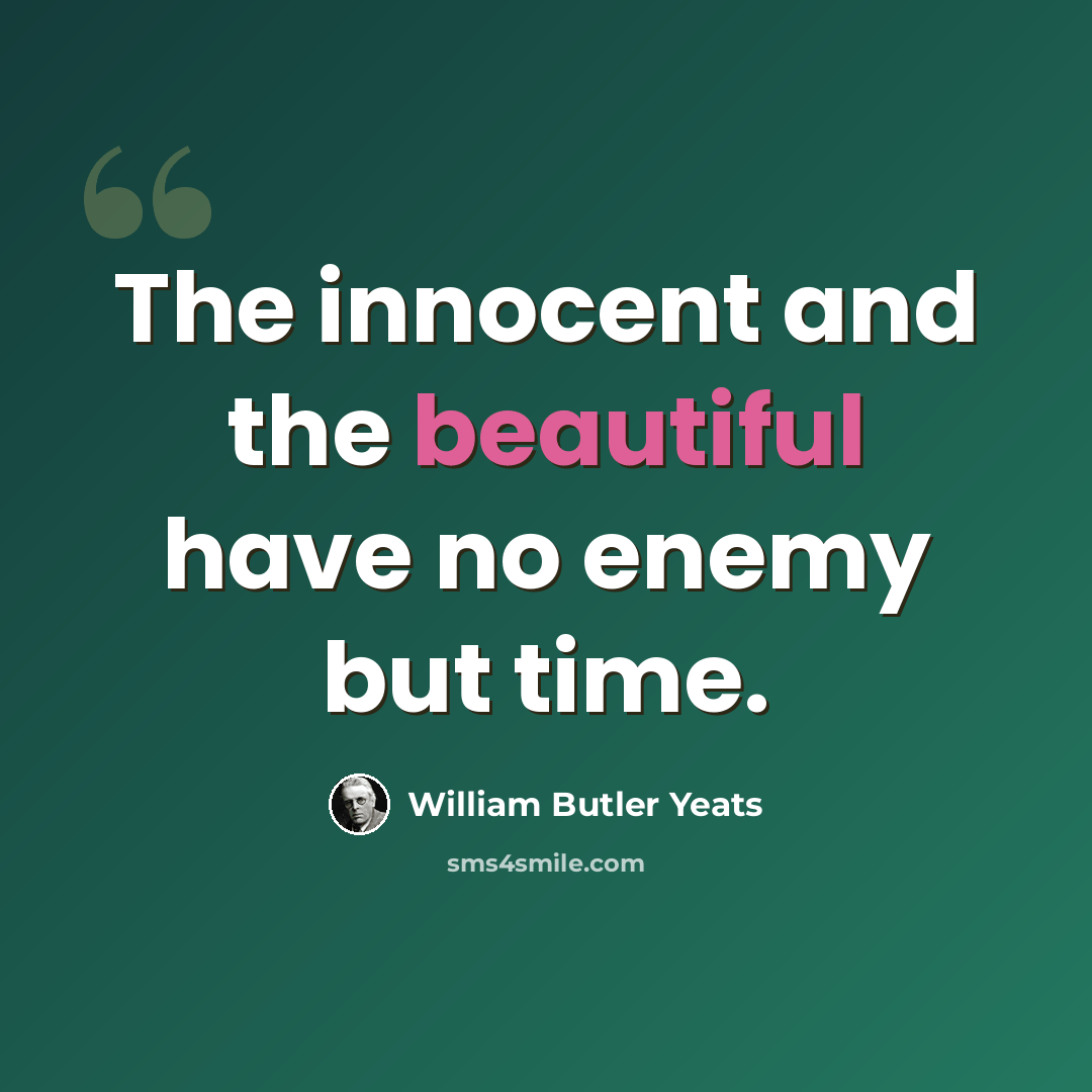 “The innocent and the beautiful have no enemy but time.” quote by William Butler Yeats