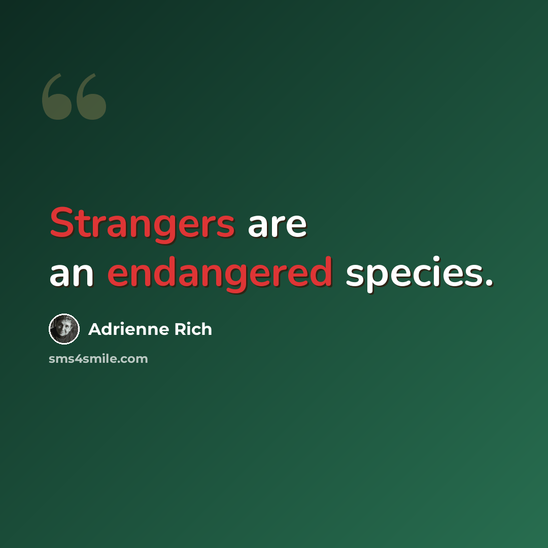 “Strangers are an endangered species.” quote by Adrienne Rich