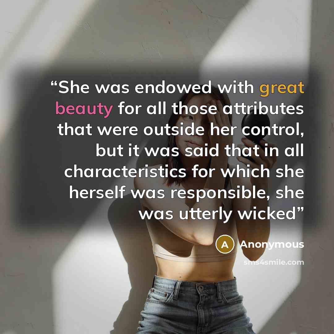 “She was endowed with great beauty for all those attributes that were outside her control, but it was said that in all characteristics for which she herself was responsible, she was utterly wicked” quote by Anonymous