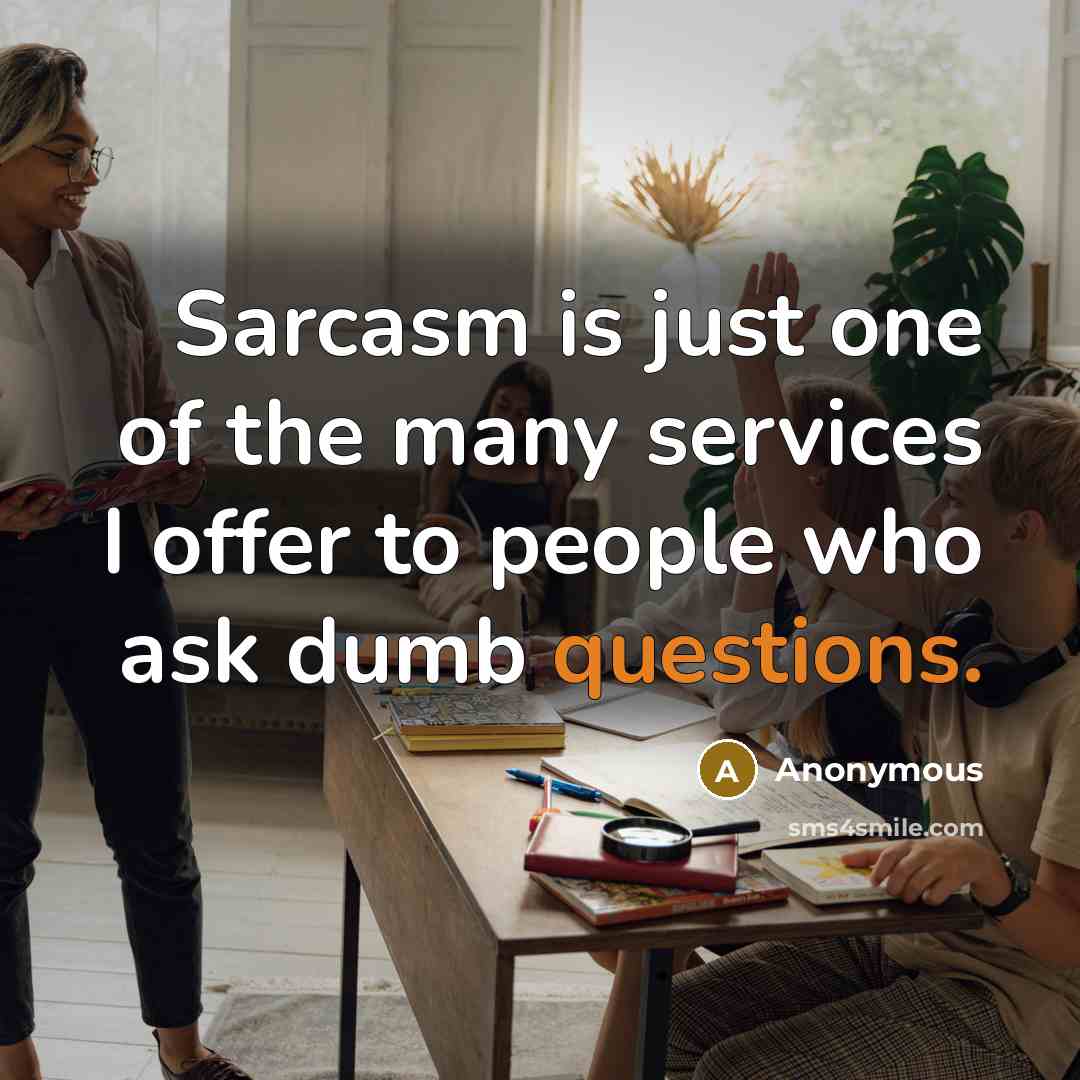 “Sarcasm is just one of the many services I offer to people who ask dumb questions.” quote by Anonymous