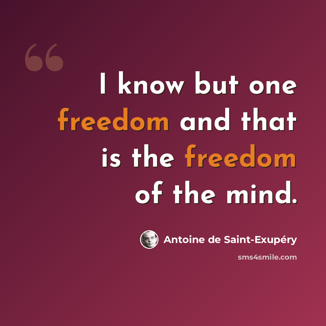 “I know but one freedom and that is the freedom of the mind.” quote by Antoine de Saint-Exupery