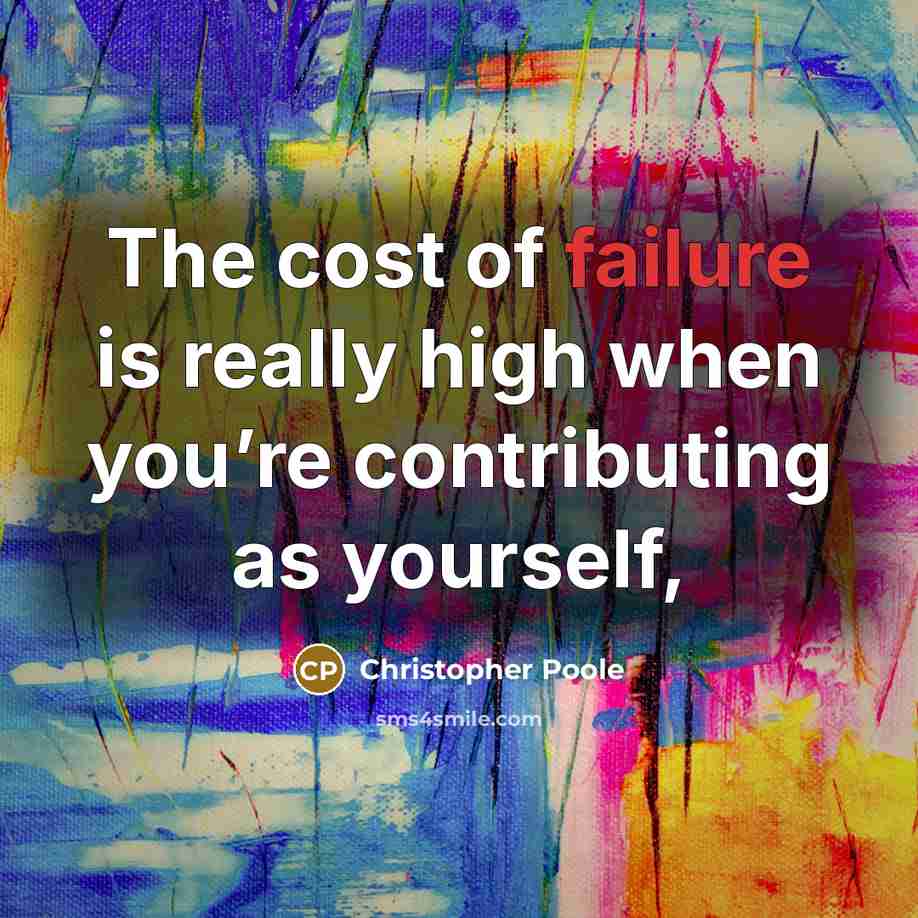 “The cost of failure is really high when you’re contributing as yourself,” quote by Christopher Poole