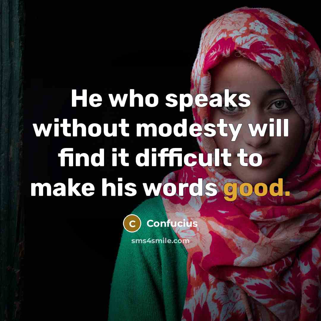 “He who speaks without modesty will find it difficult to make his words good.” quote by Confucius