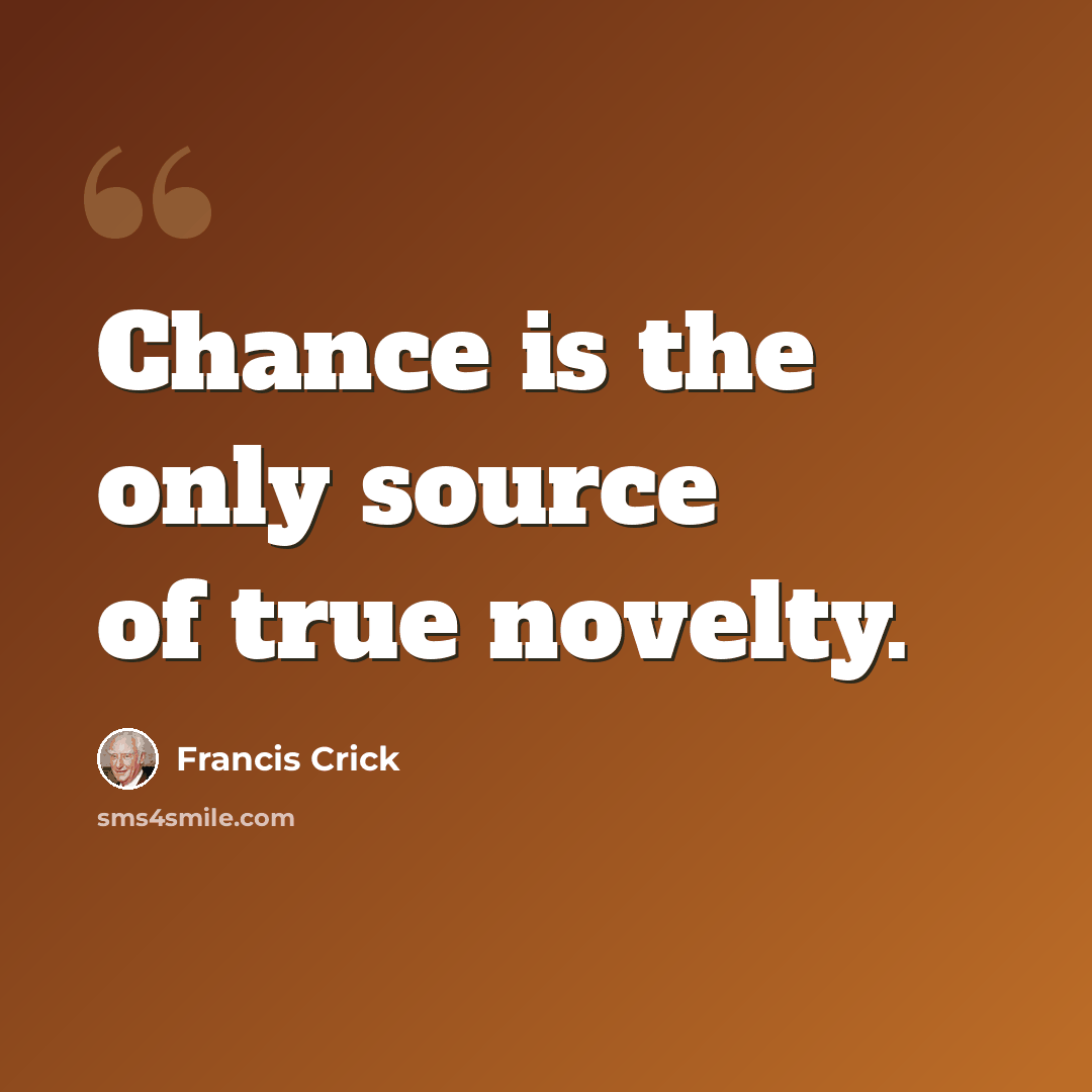 “Chance is the only source of true novelty.” quote by Francis Crick