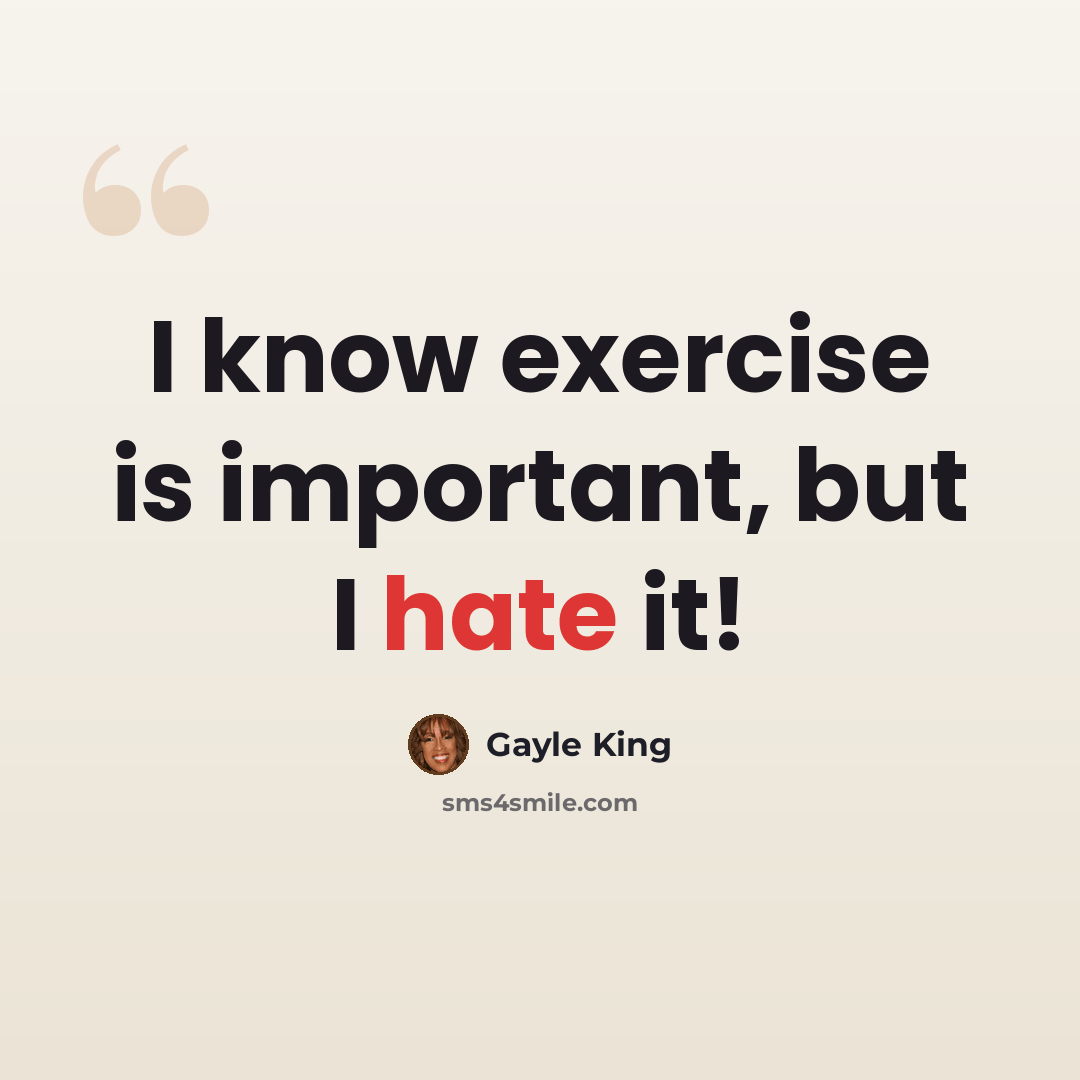 “I know exercise is important, but I hate it!” quote by Gayle King