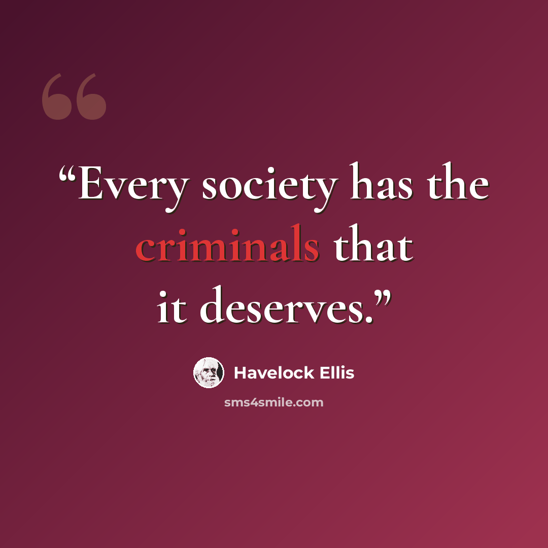 “Every society has the criminals that it deserves.” quote by Havelock Ellis