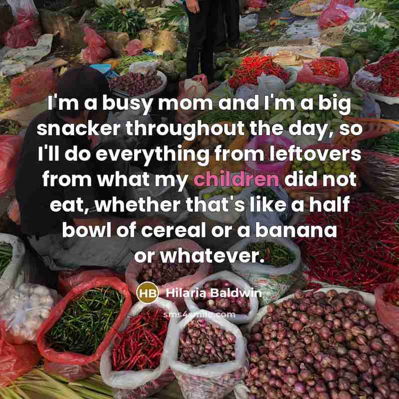 “I'm a busy mom and I'm a big snacker throughout the day, so I'll do everything from leftovers from what my children did not eat, whether that's like a half bowl of cereal or a banana or whatever.” quote by Hilaria Baldwin