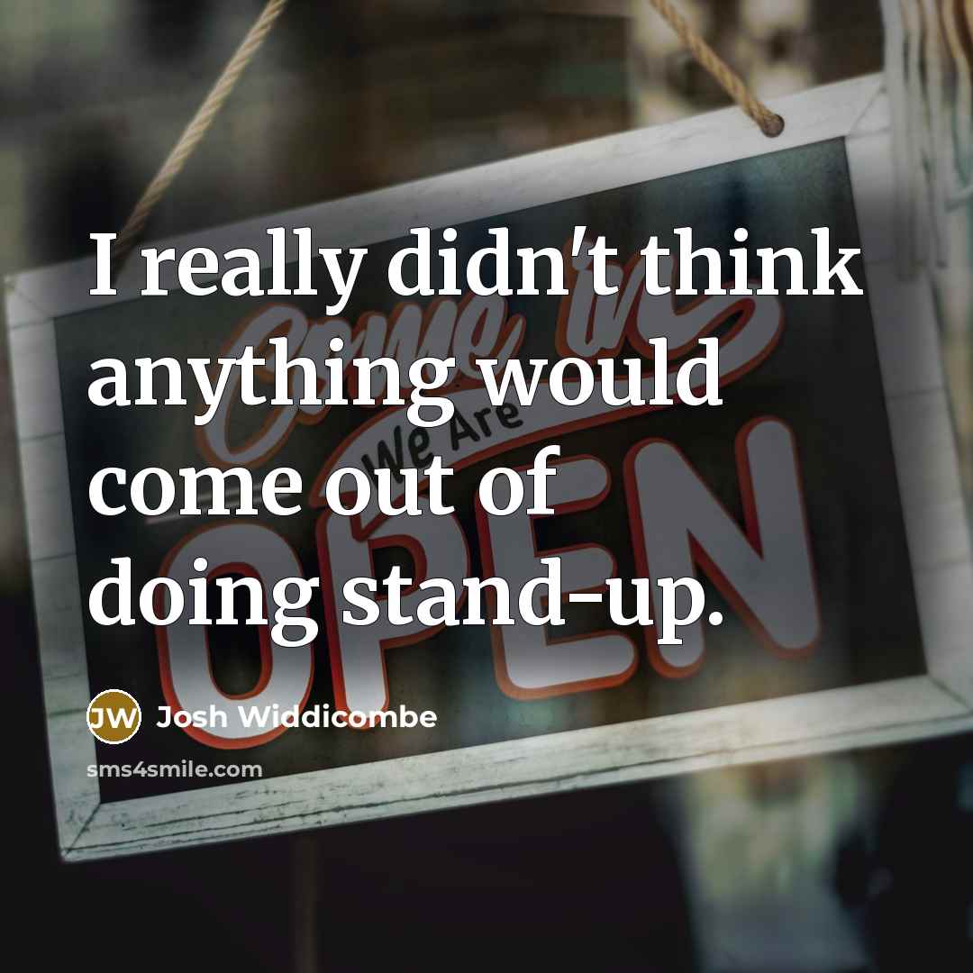 “I really didn't think anything would come out of doing stand-up.” quote by Josh Widdicombe