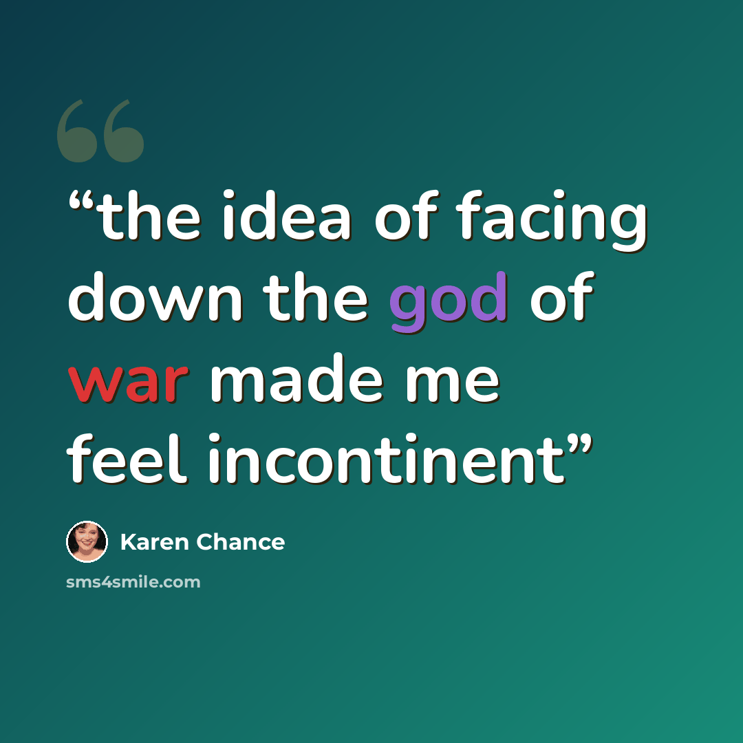 “the idea of facing down the god of war made me feel incontinent” quote by Karen Chance