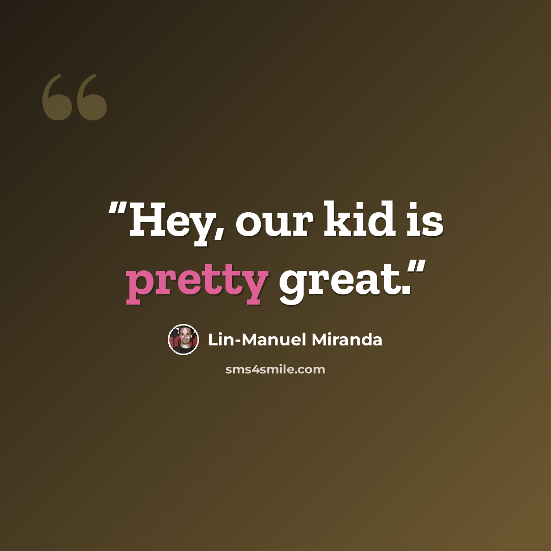 “Hey, our kid is pretty great.” quote by Lin-Manuel Miranda
