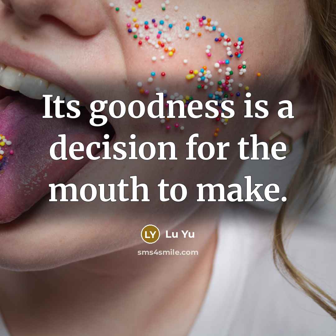 “Its goodness is a decision for the mouth to make.” quote by Lu Yu