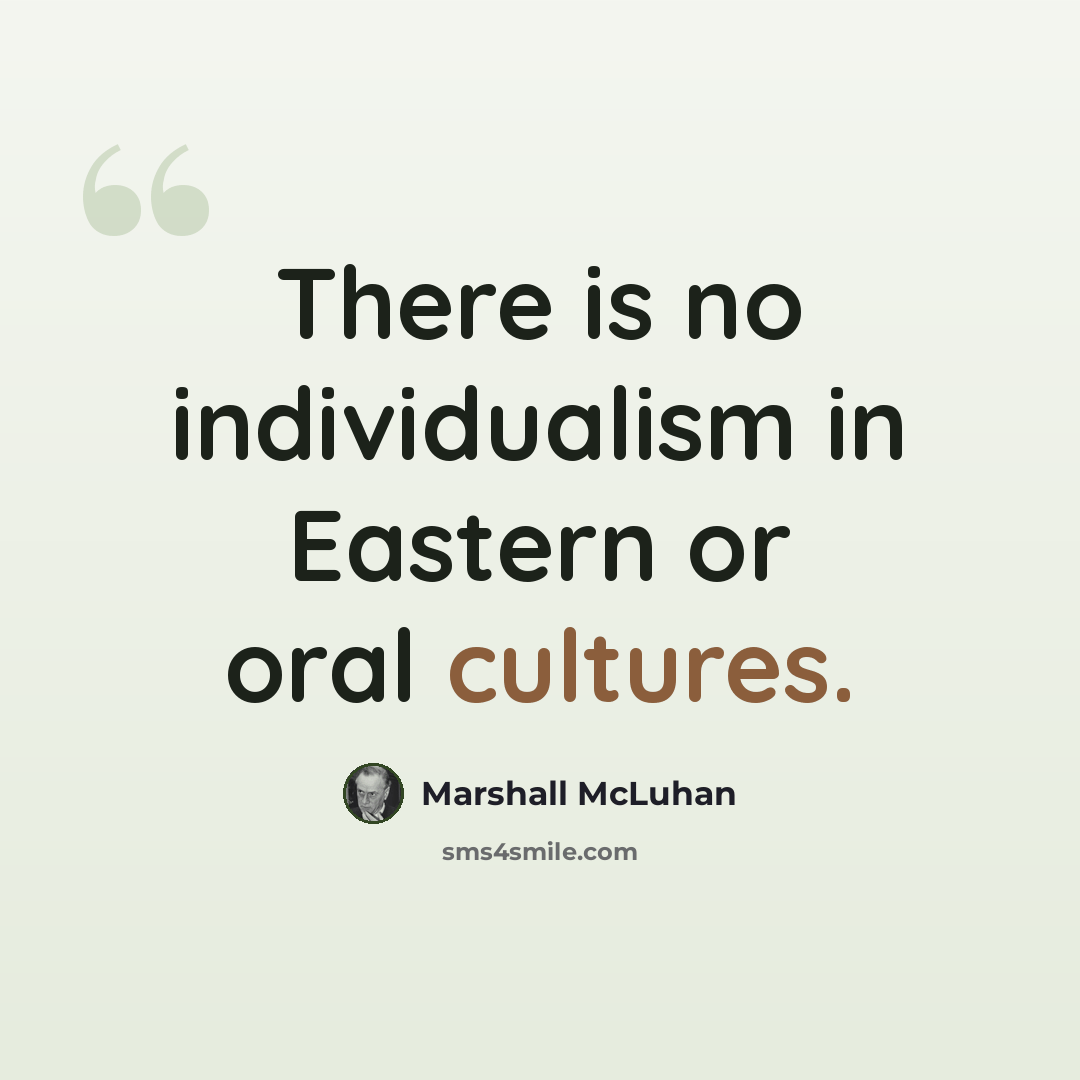 “There is no individualism in Eastern or oral cultures.” quote by Marshall McLuhan
