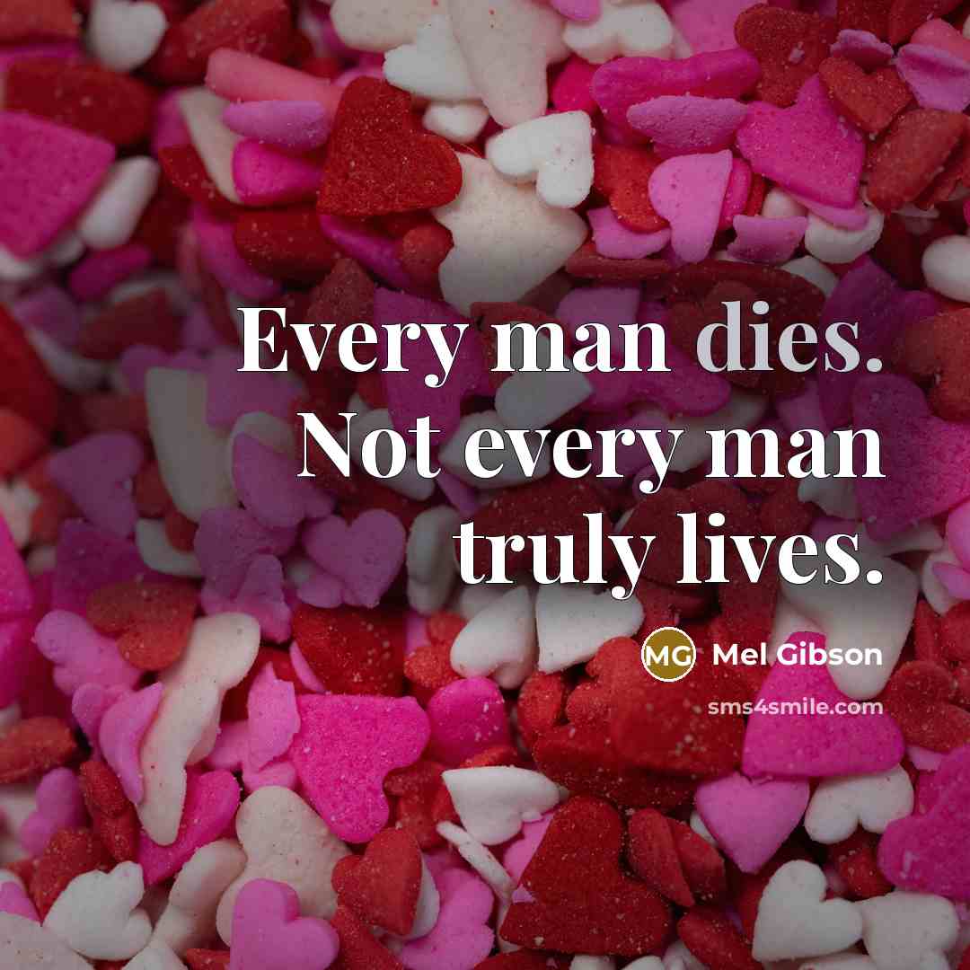 “Every man dies. Not every man truly lives.” quote by Mel Gibson