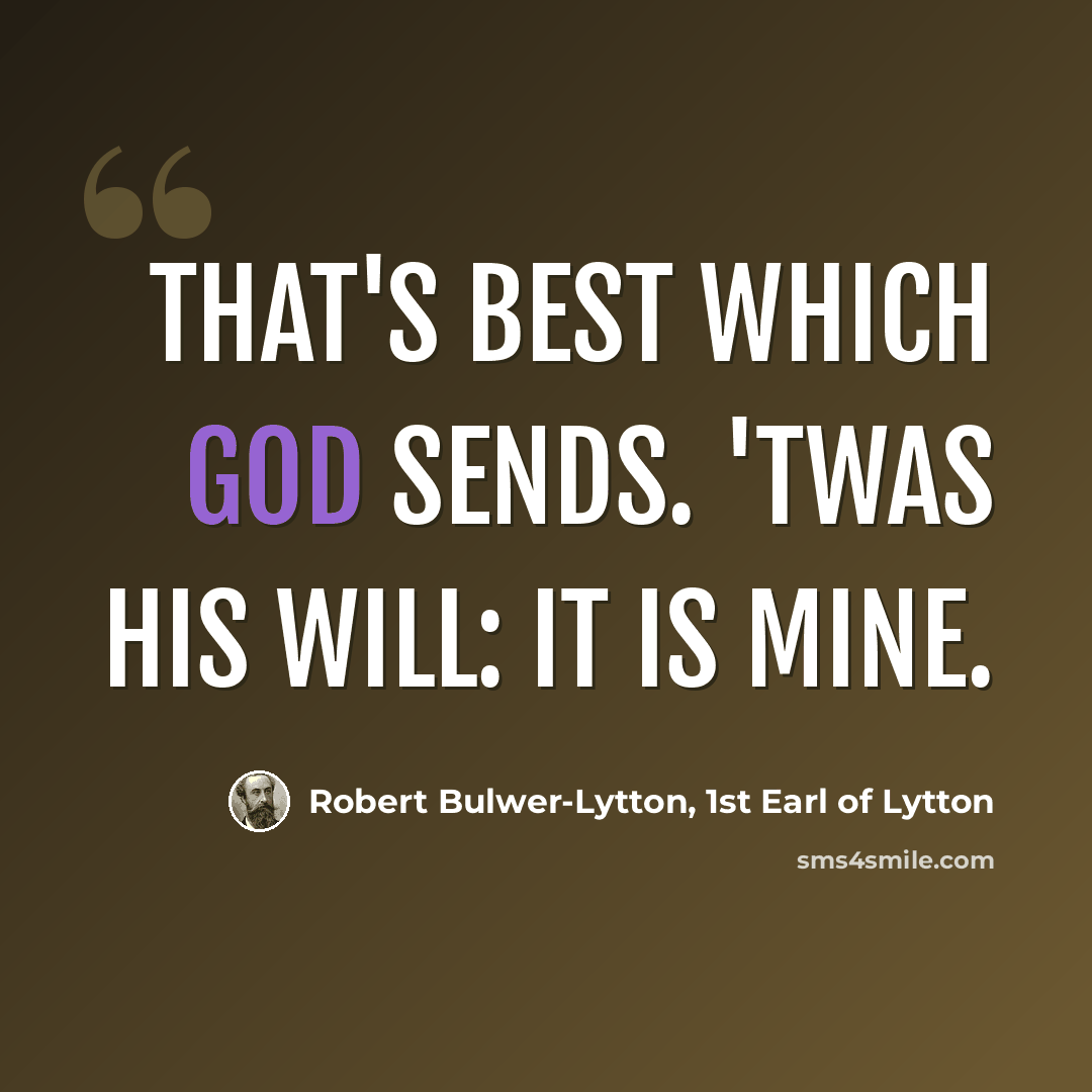 “That's best Which God sends. 'Twas His will: it is mine.” quote by Robert Bulwer-Lytton, 1st Earl of Lytton