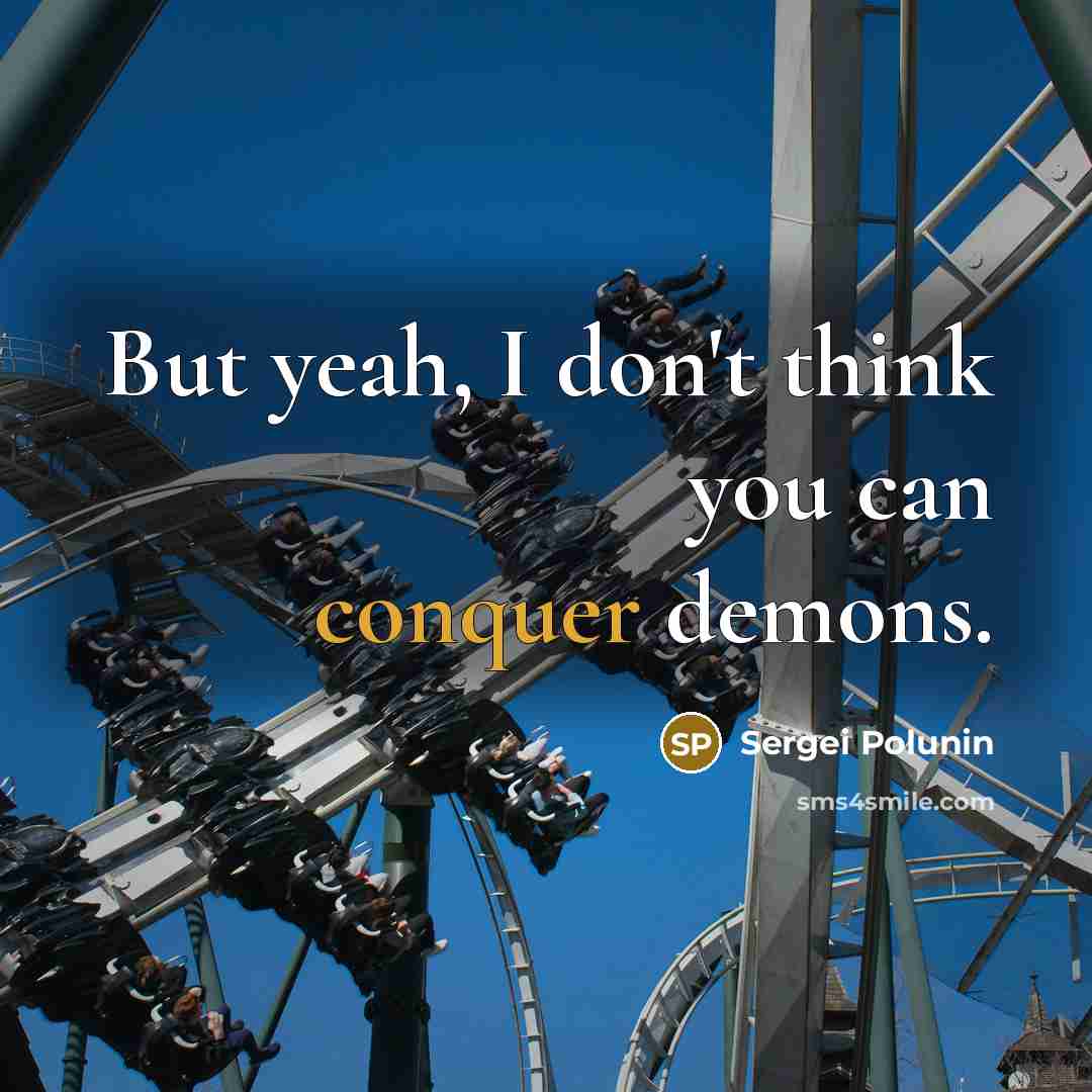 “But yeah, I don't think you can conquer demons.” quote by Sergei Polunin