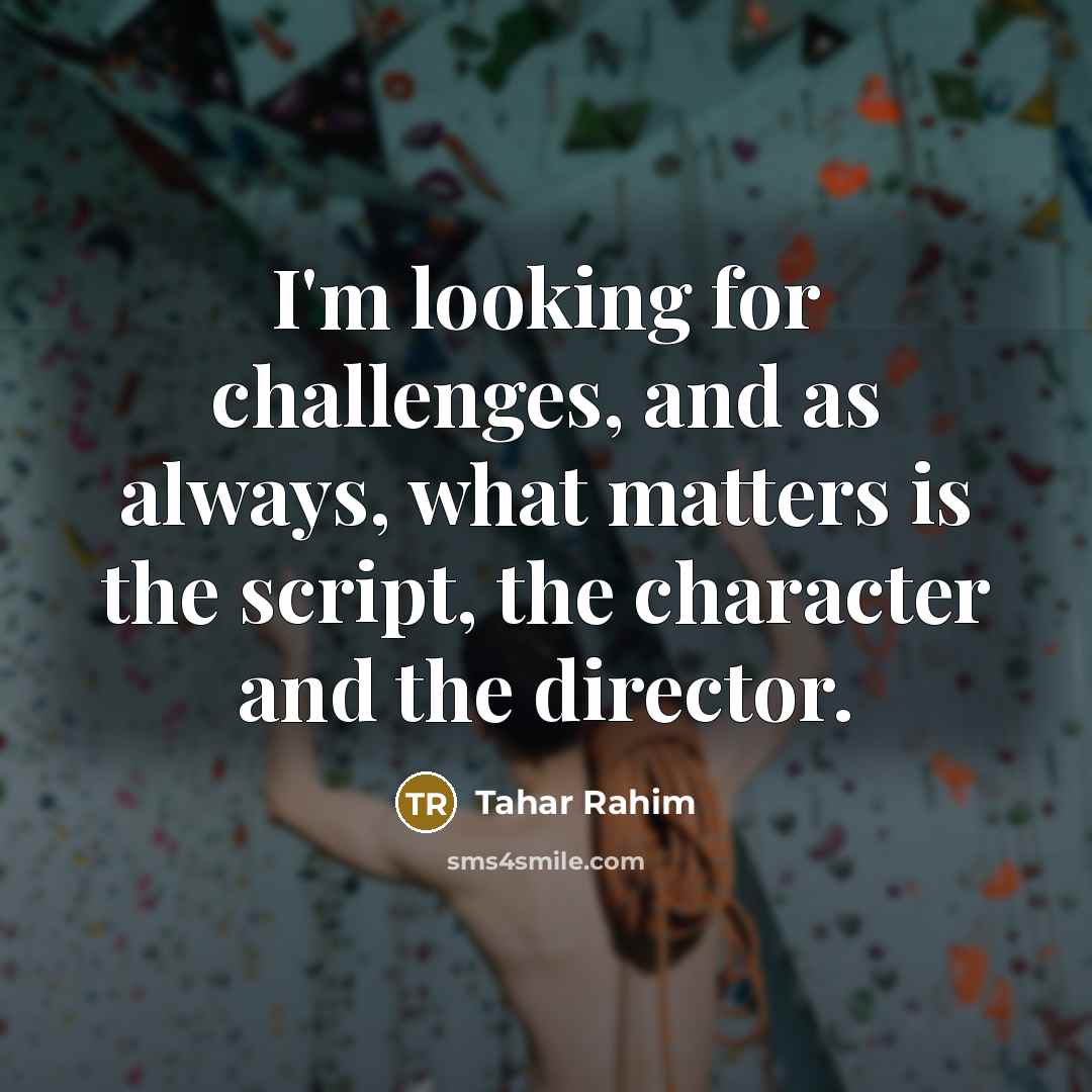 “I'm looking for challenges, and as always, what matters is the script, the character and the director.” quote by Tahar Rahim