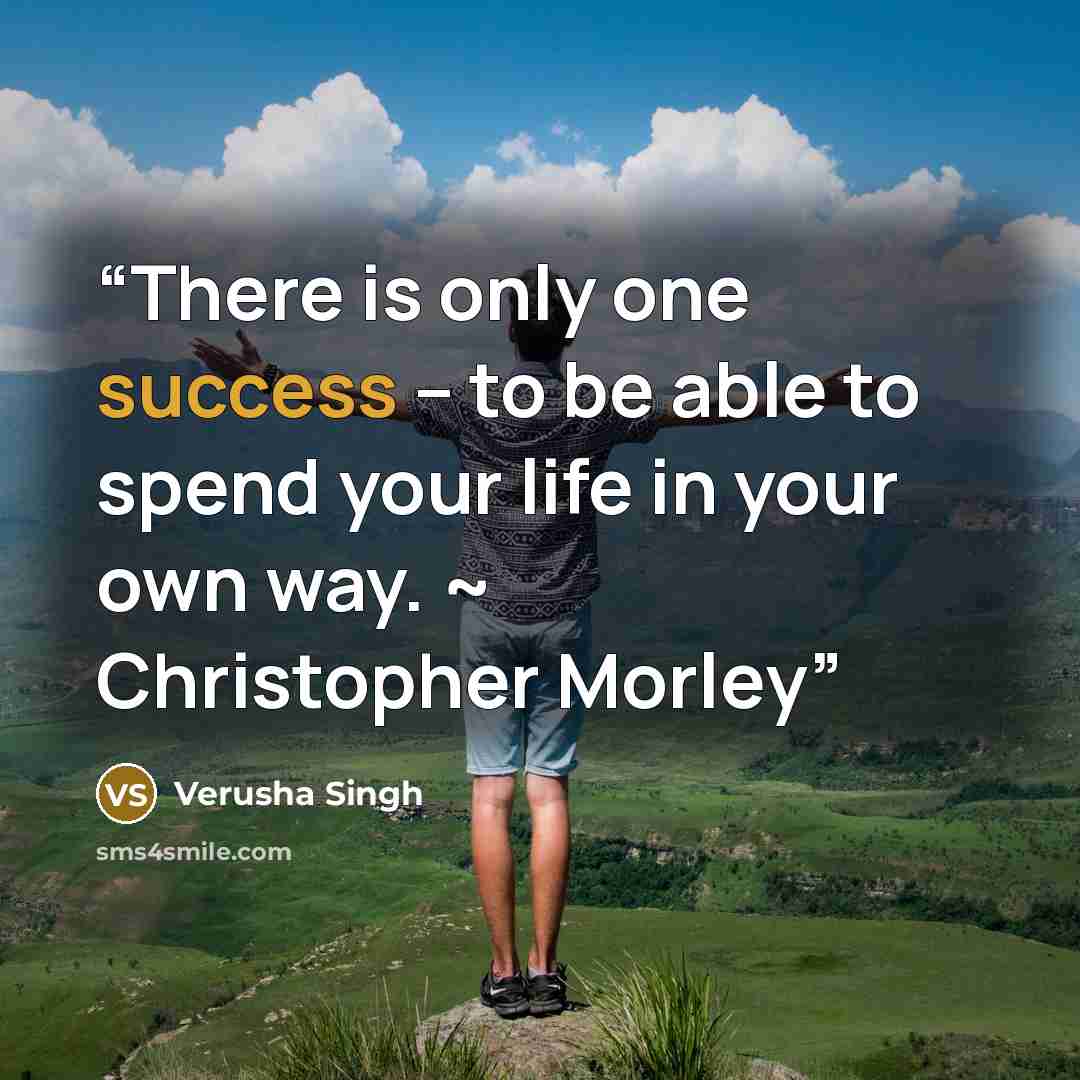 “There is only one success – to be able to spend your life in your own way. ~ Christopher Morley” quote by Verusha Singh
