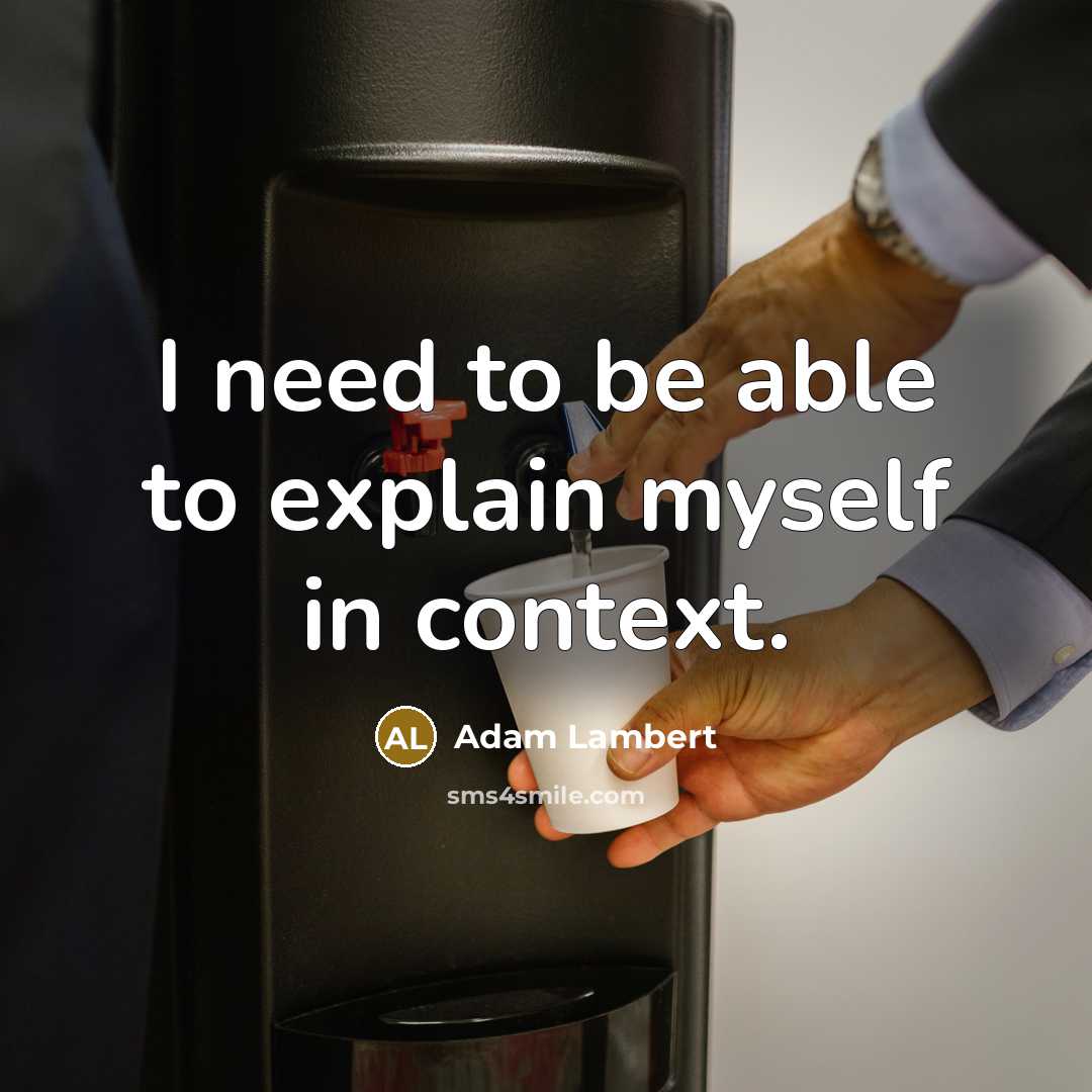 “I need to be able to explain myself in context.” quote by Adam Lambert