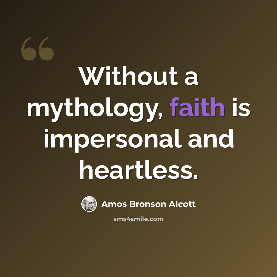 “Without a mythology, faith is impersonal and heartless.” quote by Amos Bronson Alcott