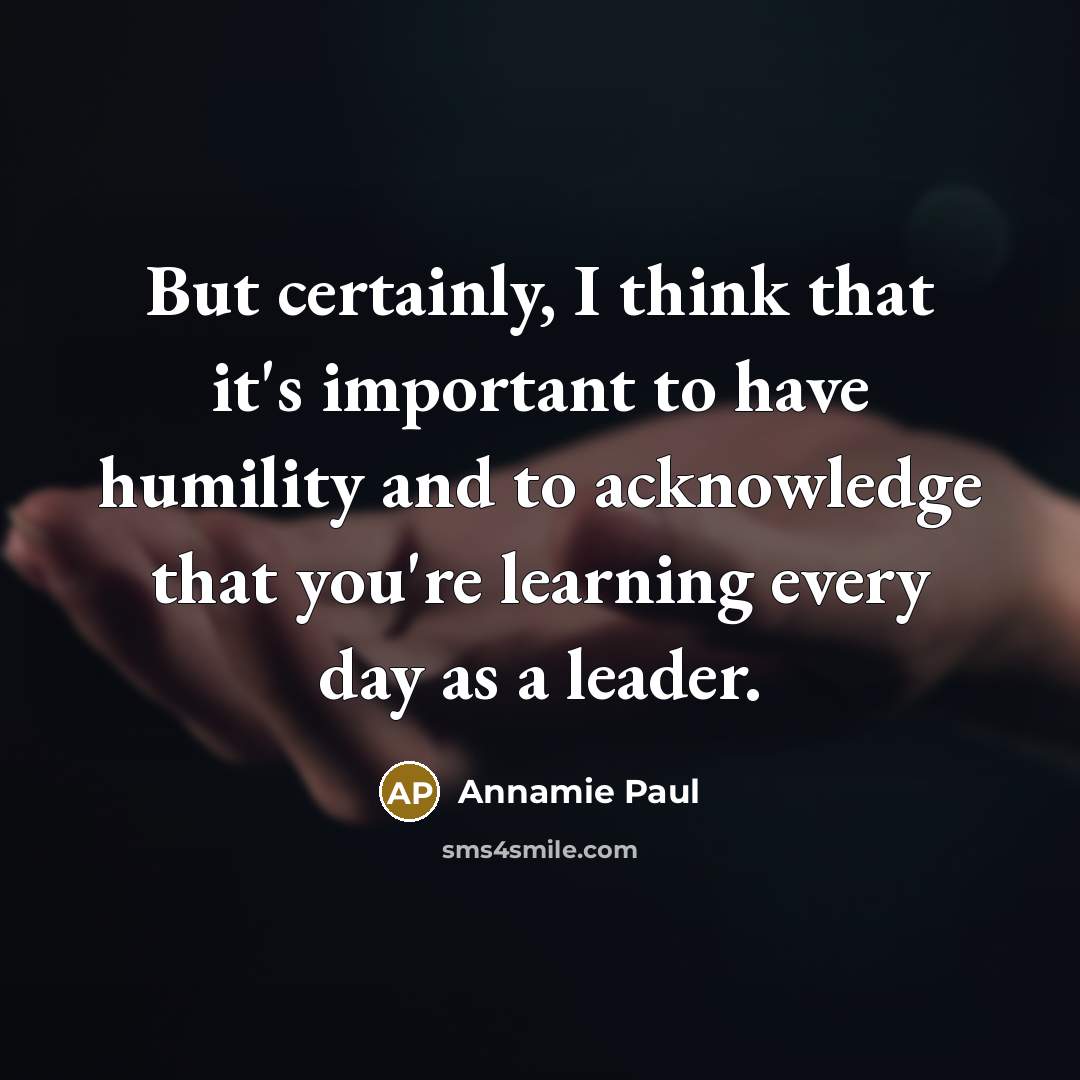 “But certainly, I think that it's important to have humility and to acknowledge that you're learning every day as a leader.” quote by Annamie Paul