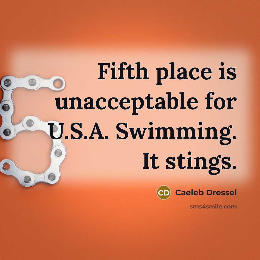 “Fifth place is unacceptable for U.S.A. Swimming. It stings.” quote by Caeleb Dressel