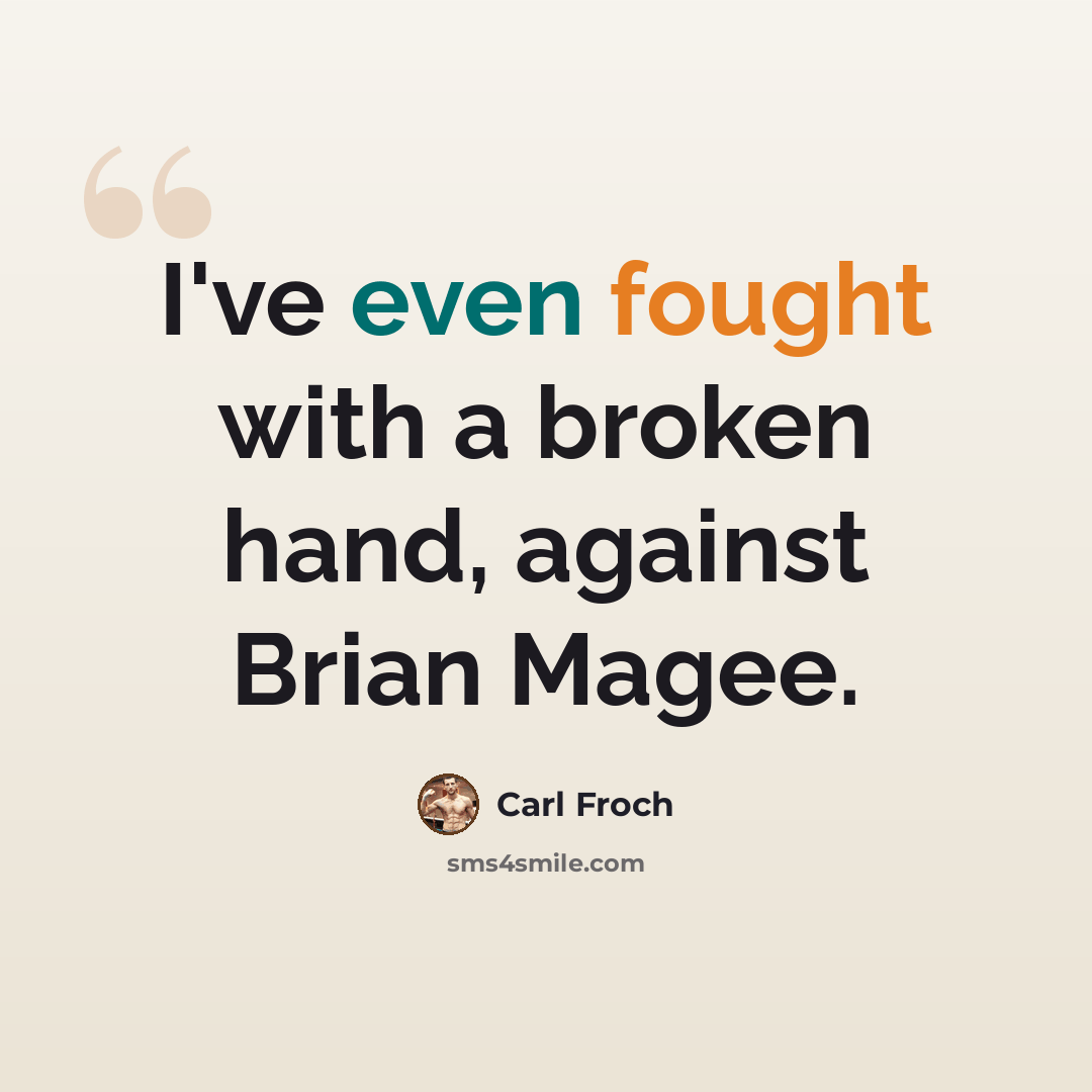 “I've even fought with a broken hand, against Brian Magee.” quote by Carl Froch