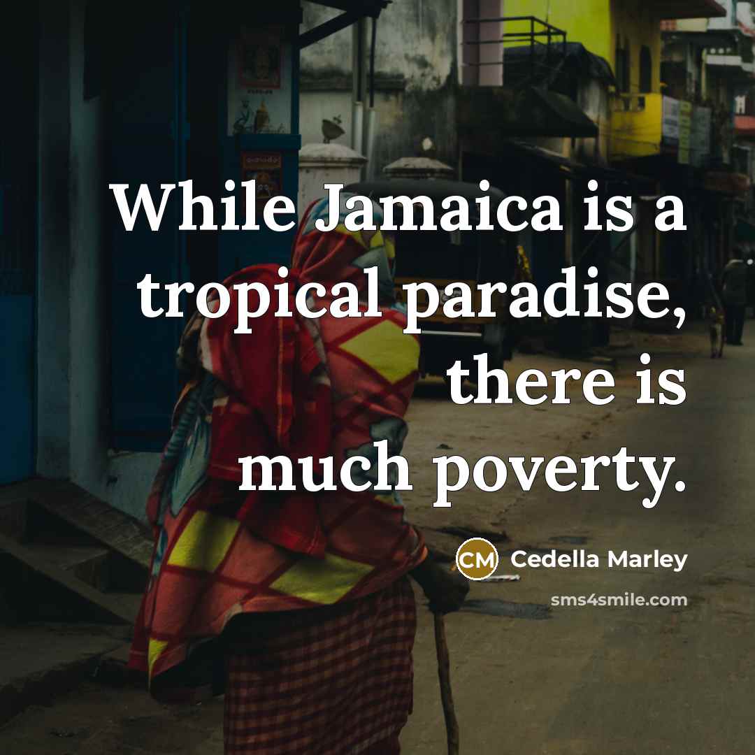 “While Jamaica is a tropical paradise, there is much poverty.” quote by Cedella Marley