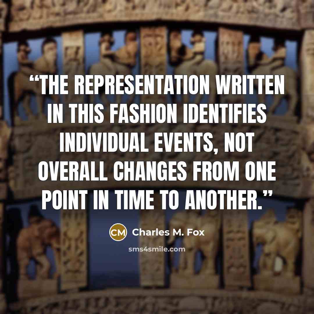 “The representation written in this fashion identifies individual events, not overall changes from one point in time to another.” quote by Charles M. Fox