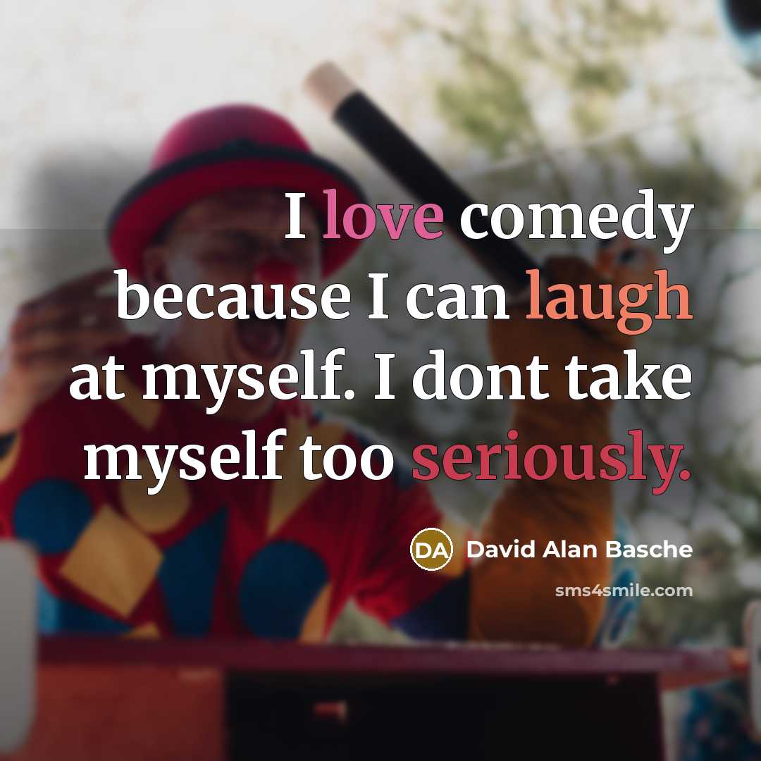 “I love comedy because I can laugh at myself. I dont take myself too seriously.” quote by David Alan Basche