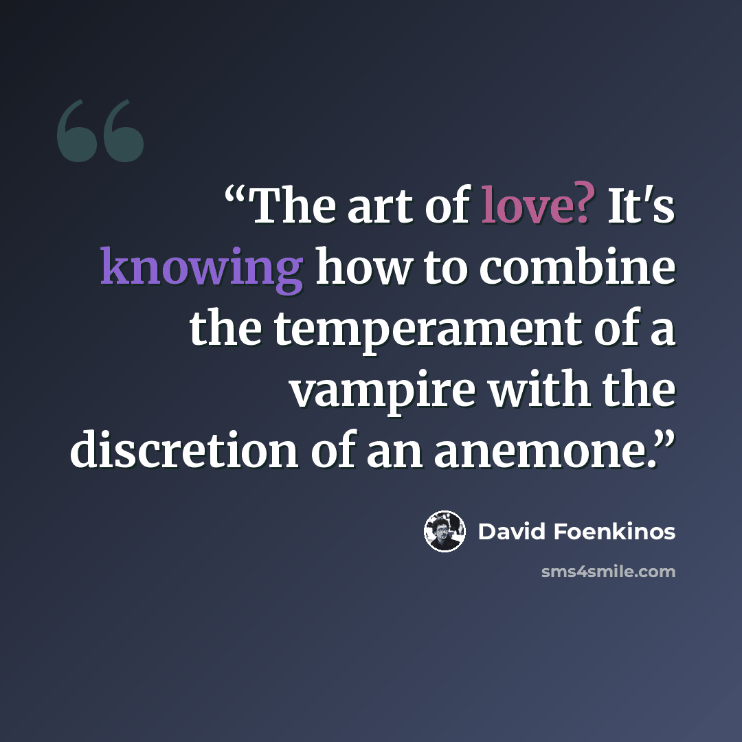 “The art of love? It's knowing how to combine the temperament of a vampire with the discretion of an anemone.” quote by David Foenkinos