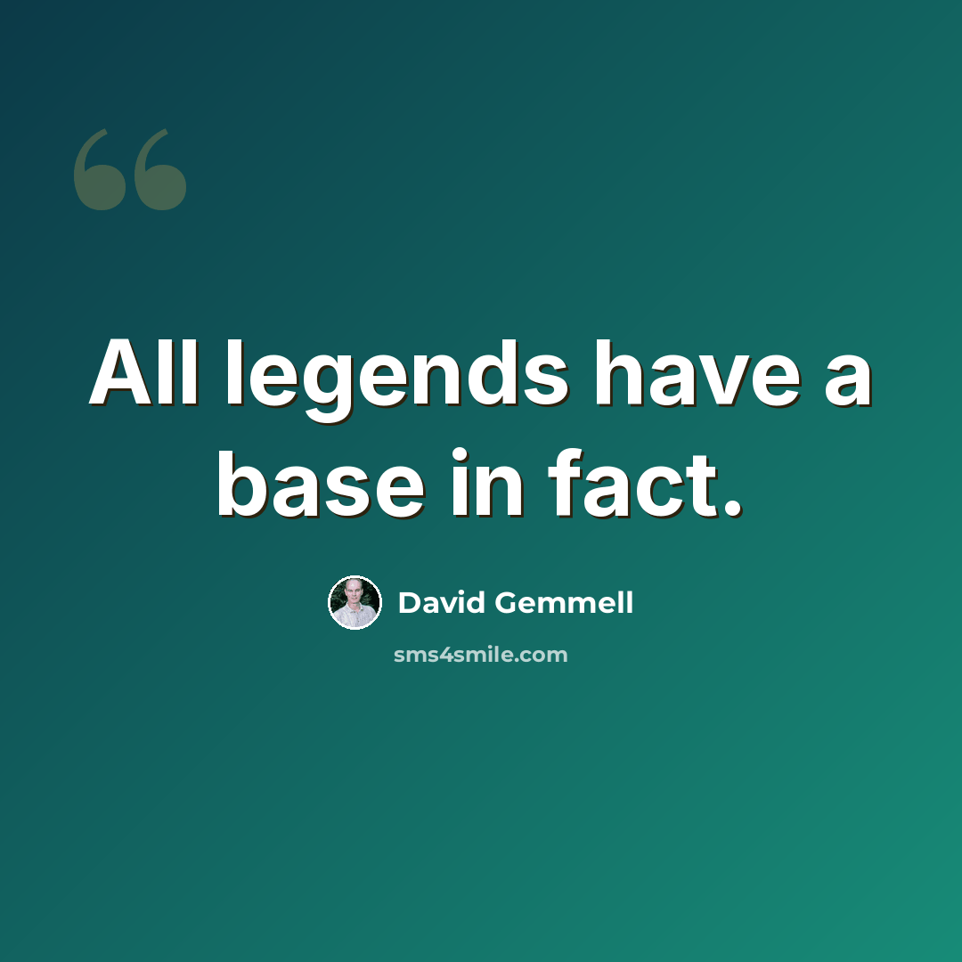 “All legends have a base in fact.” quote by David Gemmell