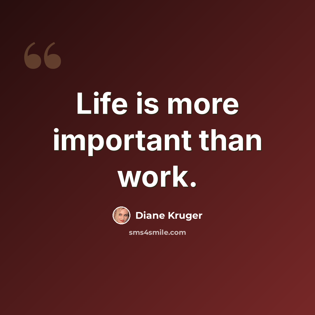 “Life is more important than work.” quote by Diane Kruger