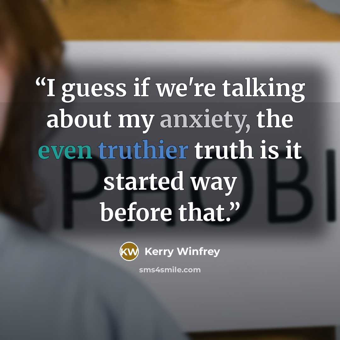 “I guess if we're talking about my anxiety, the even truthier truth is it started way before that.” quote by Kerry Winfrey
