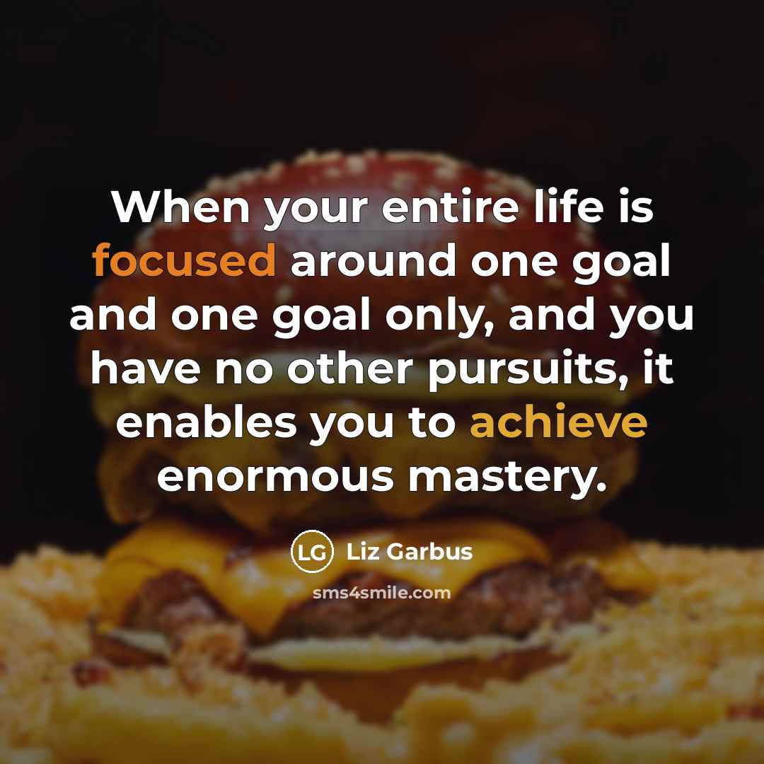 “When your entire life is focused around one goal and one goal only, and you have no other pursuits, it enables you to achieve enormous mastery.” quote by Liz Garbus