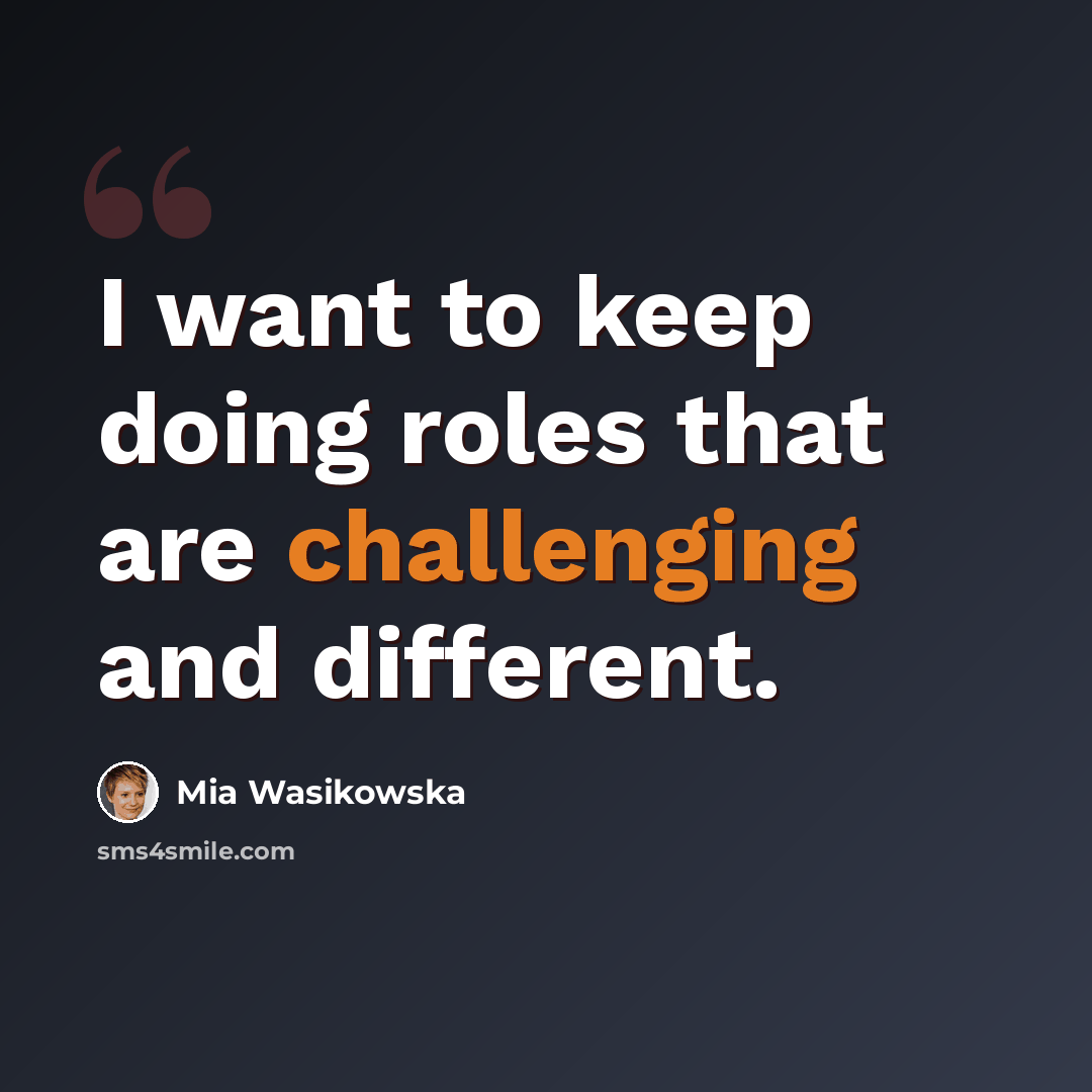 “I want to keep doing roles that are challenging and different.” quote by Mia Wasikowska