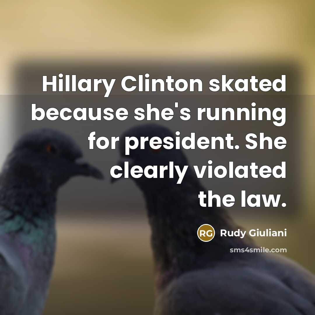 “Hillary Clinton skated because she's running for president. She clearly violated the law.” quote by Rudy Giuliani