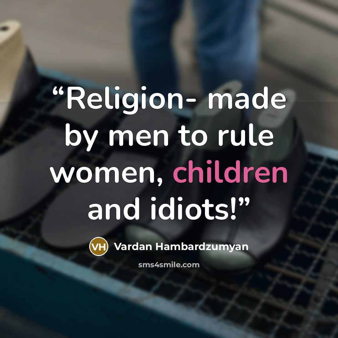 “Religion- made by men to rule women, children and idiots!” quote by Vardan Hambardzumyan